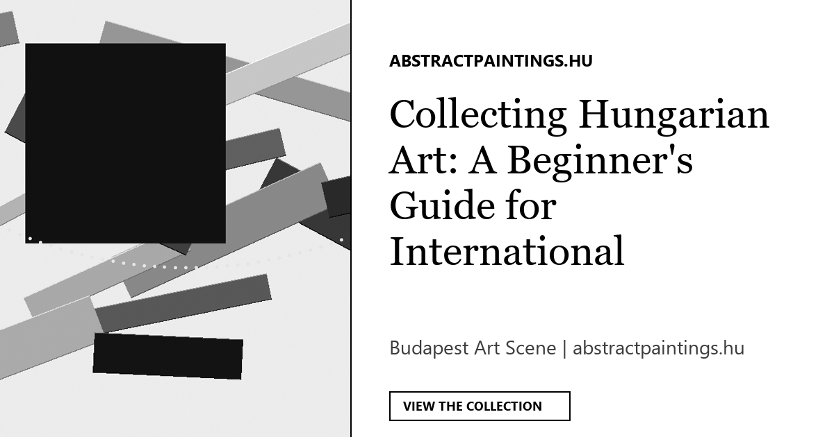 Collecting Hungarian Art: A Beginner's Guide for International Collectors