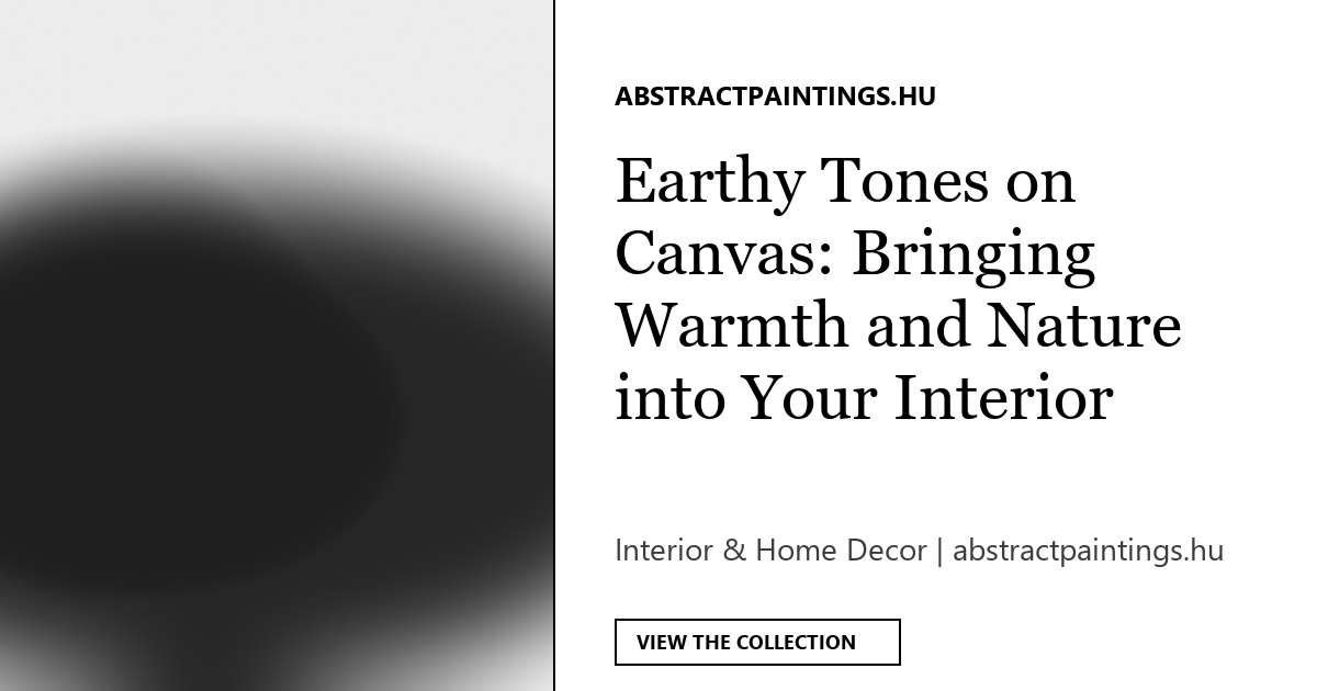 Earthy Tones on Canvas: Bringing Warmth and Nature into Your Interior