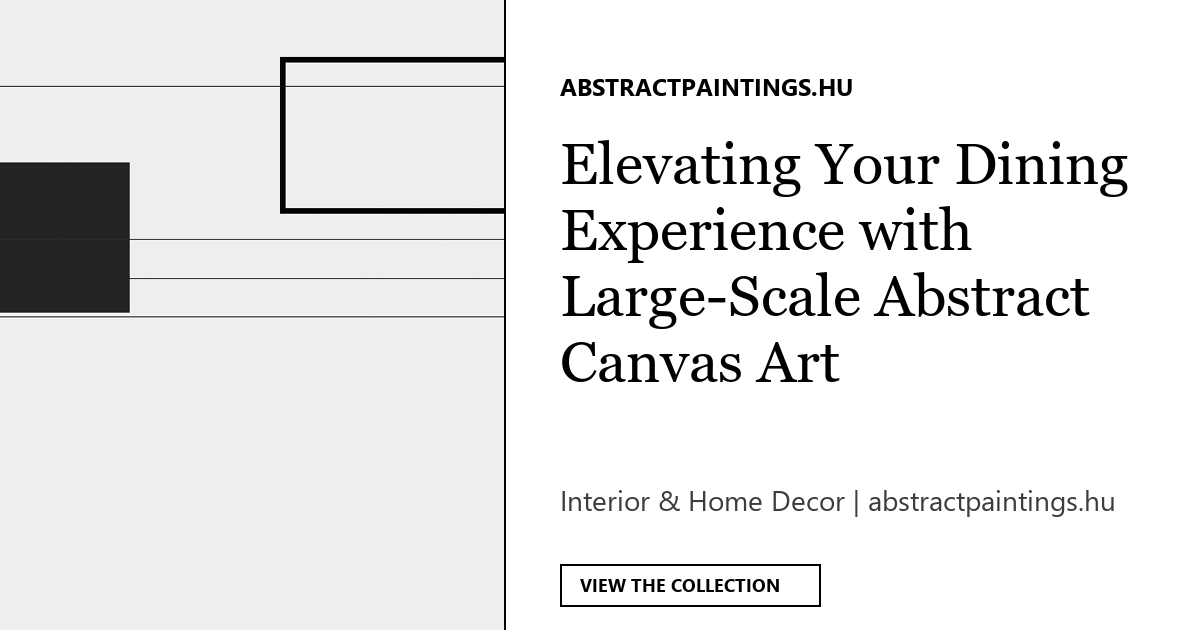 Elevating Your Dining Experience with Large-Scale Abstract Canvas Art