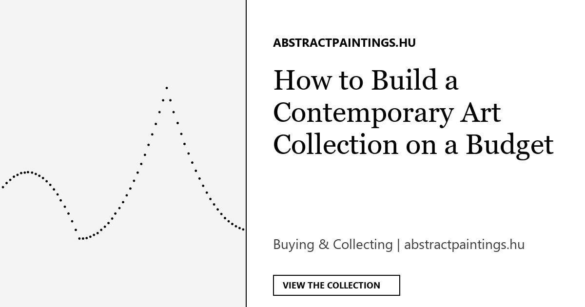 How to Build a Contemporary Art Collection on a Budget