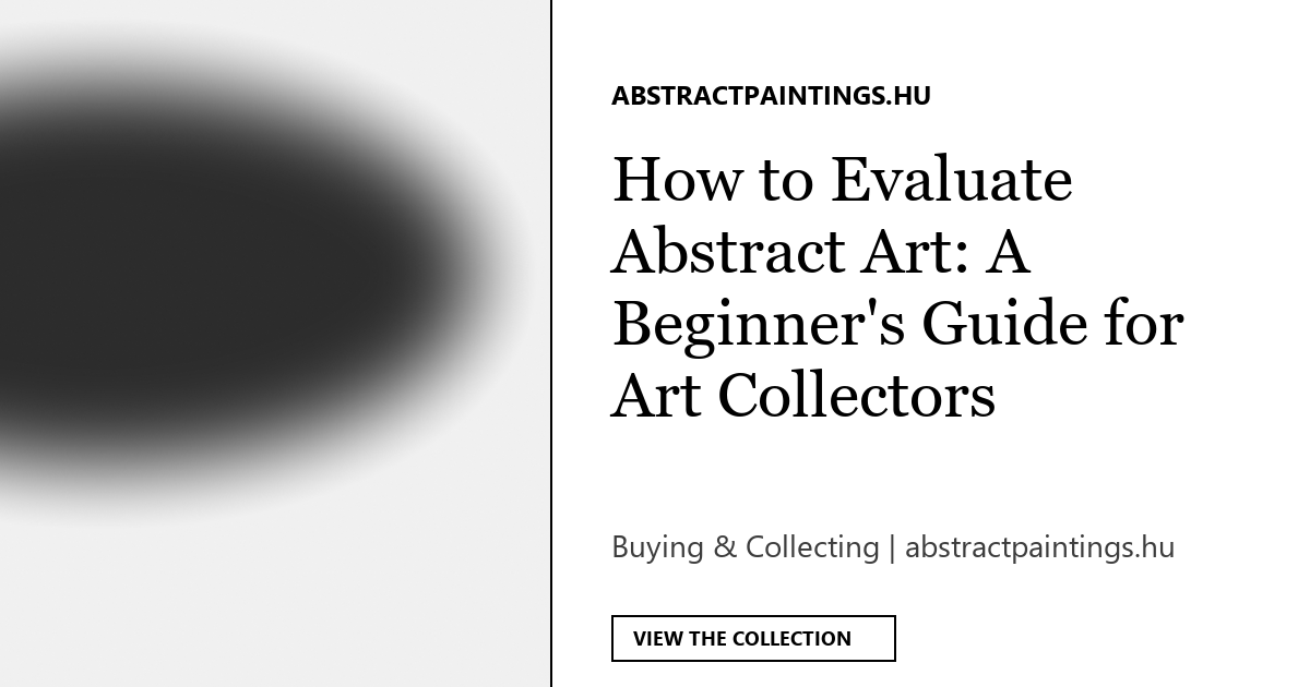 How to Evaluate Abstract Art: A Beginner's Guide for Art Collectors