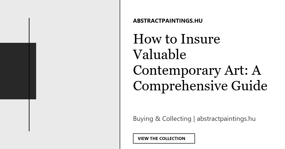 How to Insure Valuable Contemporary Art: A Comprehensive Guide