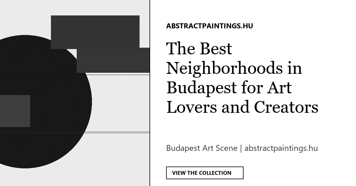 The Best Neighborhoods in Budapest for Art Lovers and Creators