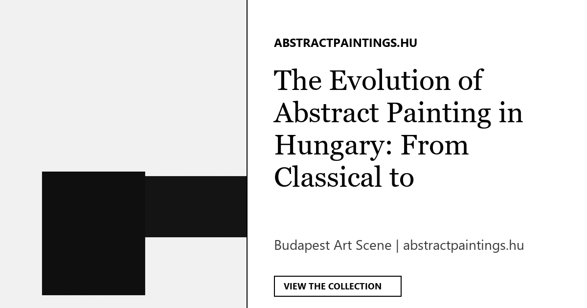 The Evolution of Abstract Painting in Hungary: From Classical to Contemporary