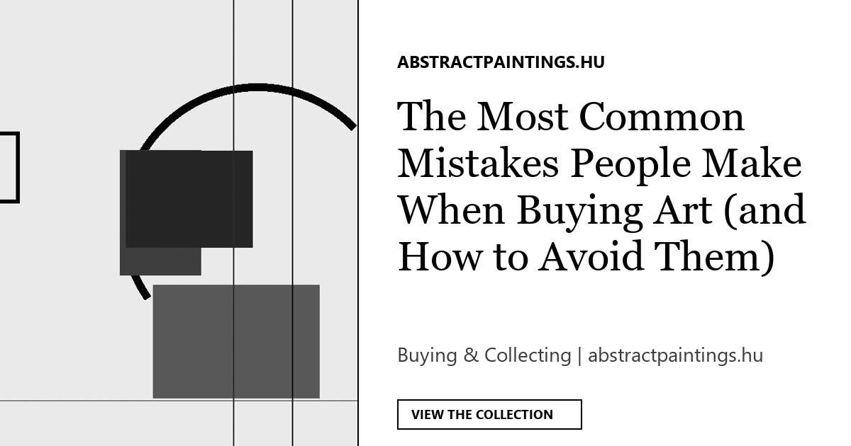 The Most Common Mistakes People Make When Buying Art (and How to Avoid Them)