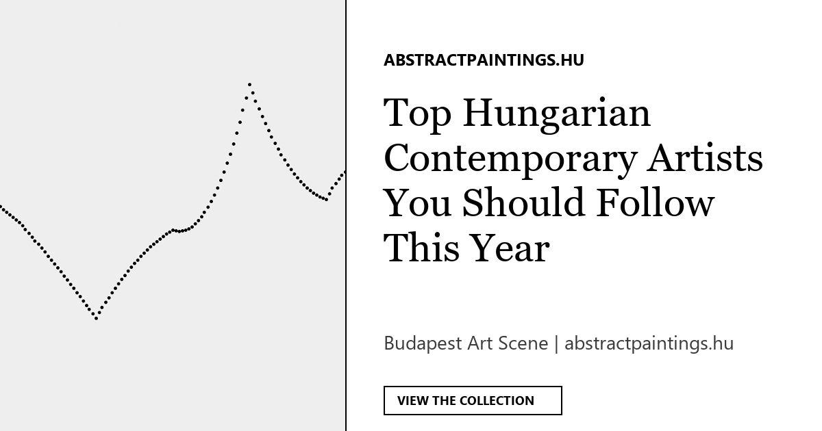 Top Hungarian Contemporary Artists You Should Follow This Year
