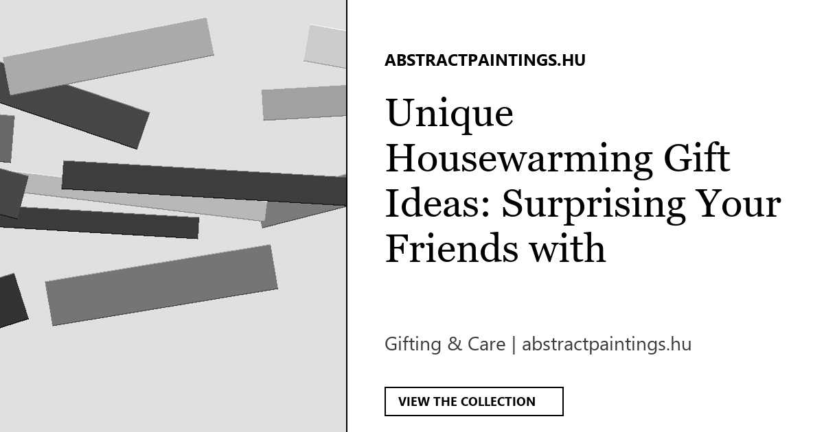 Unique Housewarming Gift Ideas: Surprising Your Friends with Contemporary Art
