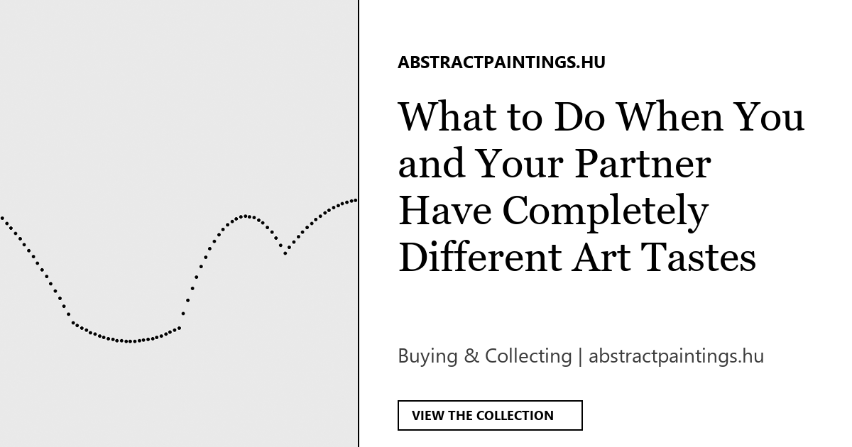 What to Do When You and Your Partner Have Completely Different Art Tastes