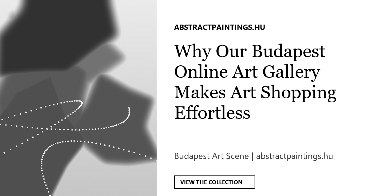 Why Our Budapest Online Art Gallery Makes Art Shopping Effortless